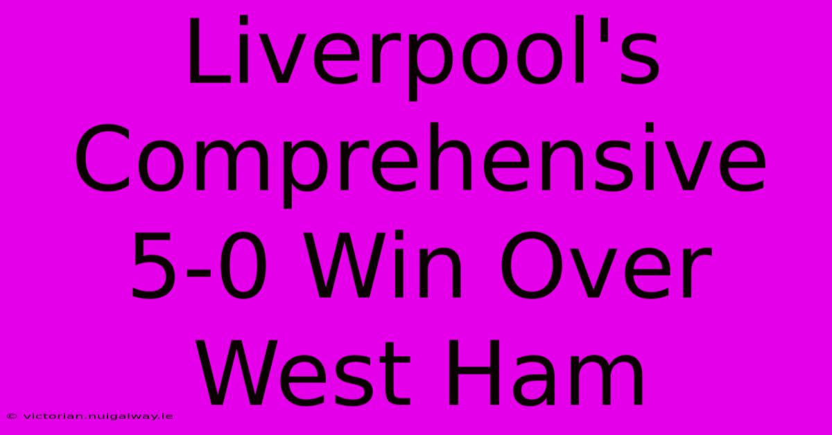 Liverpool's Comprehensive 5-0 Win Over West Ham