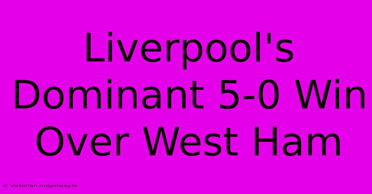 Liverpool's Dominant 5-0 Win Over West Ham