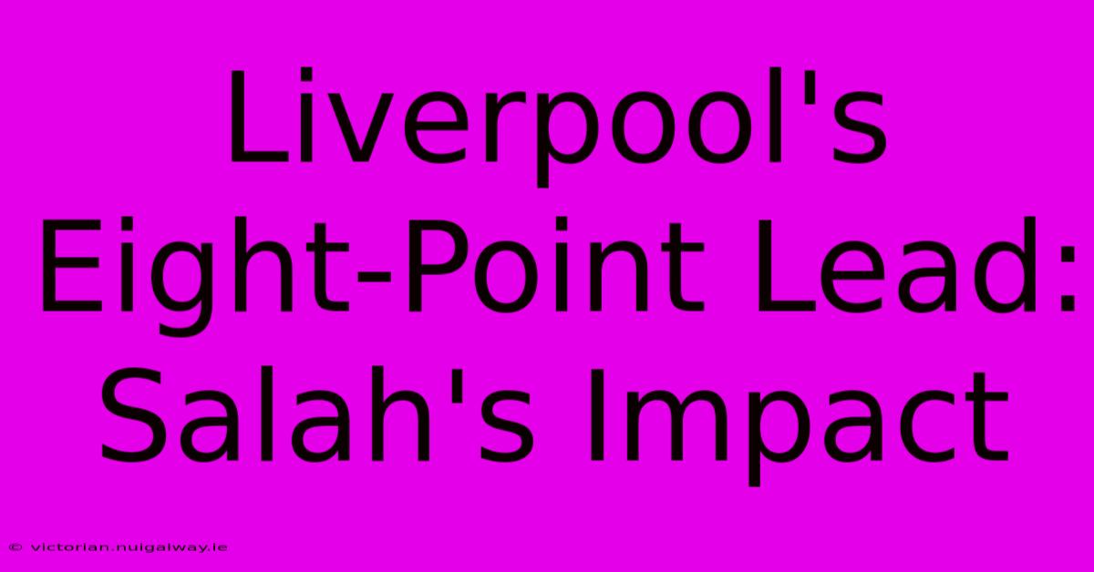 Liverpool's Eight-Point Lead: Salah's Impact