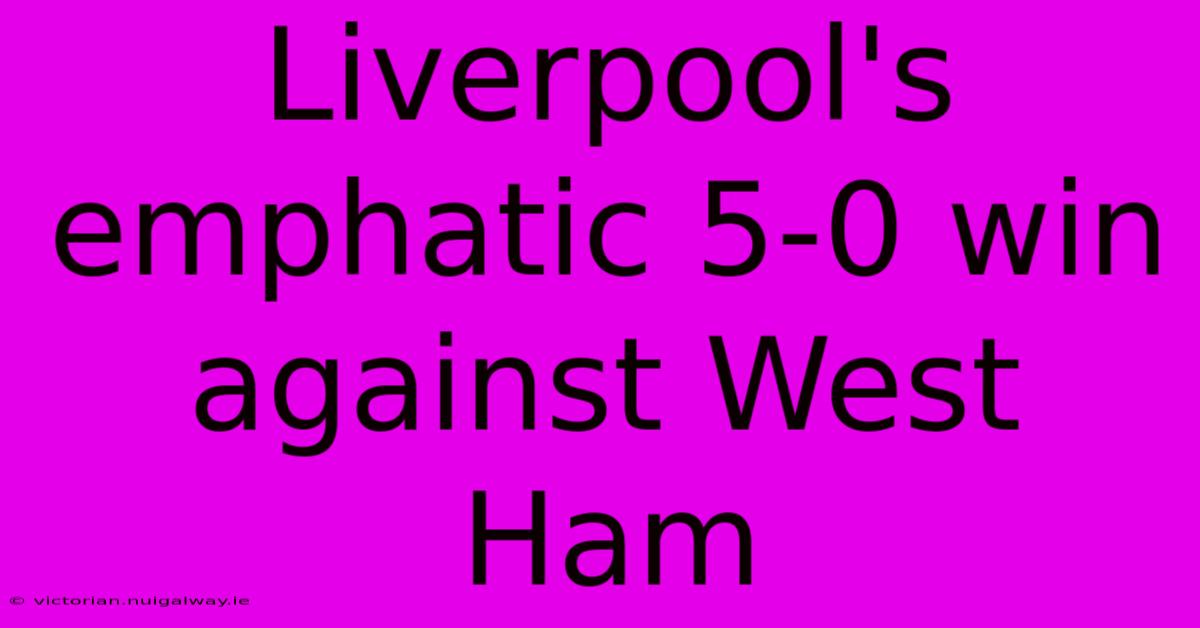 Liverpool's Emphatic 5-0 Win Against West Ham