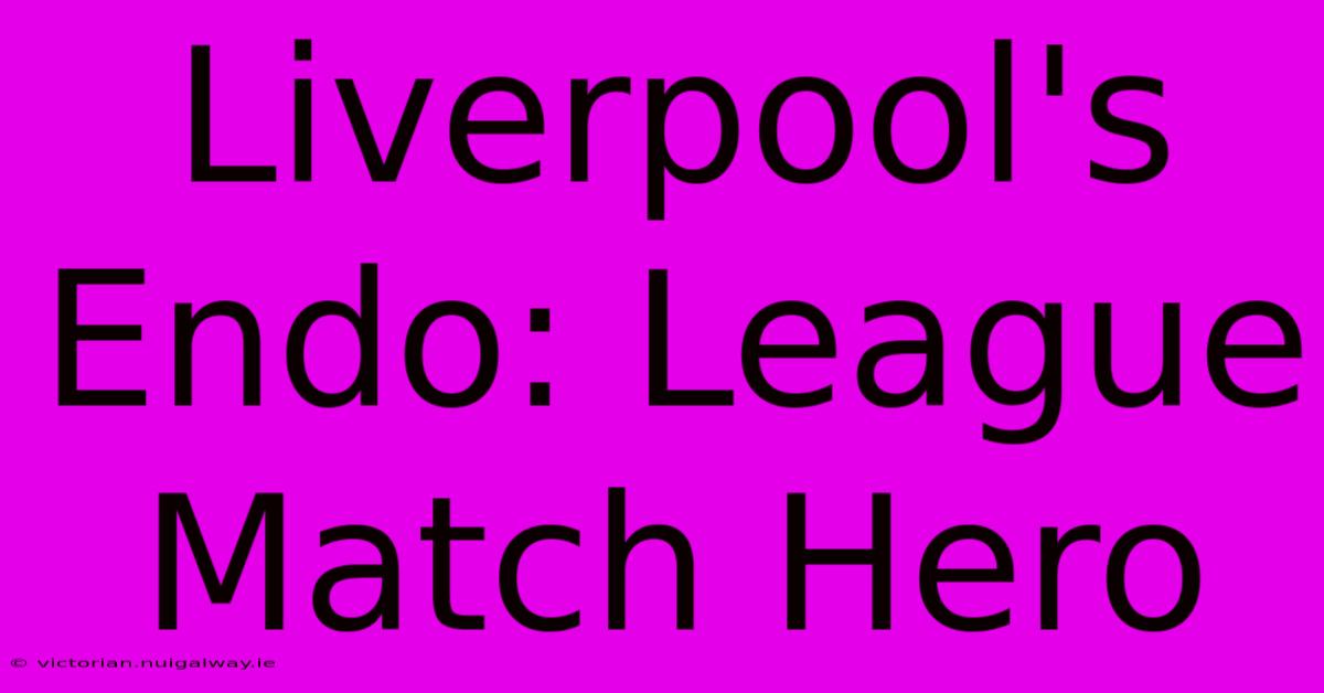 Liverpool's Endo: League Match Hero