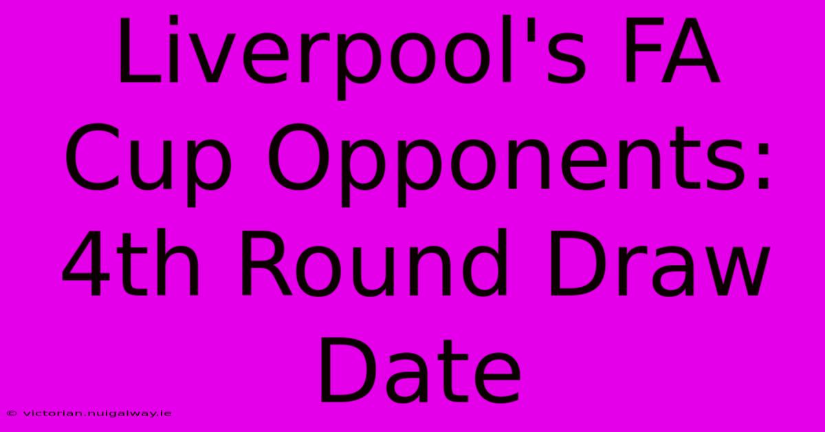 Liverpool's FA Cup Opponents: 4th Round Draw Date