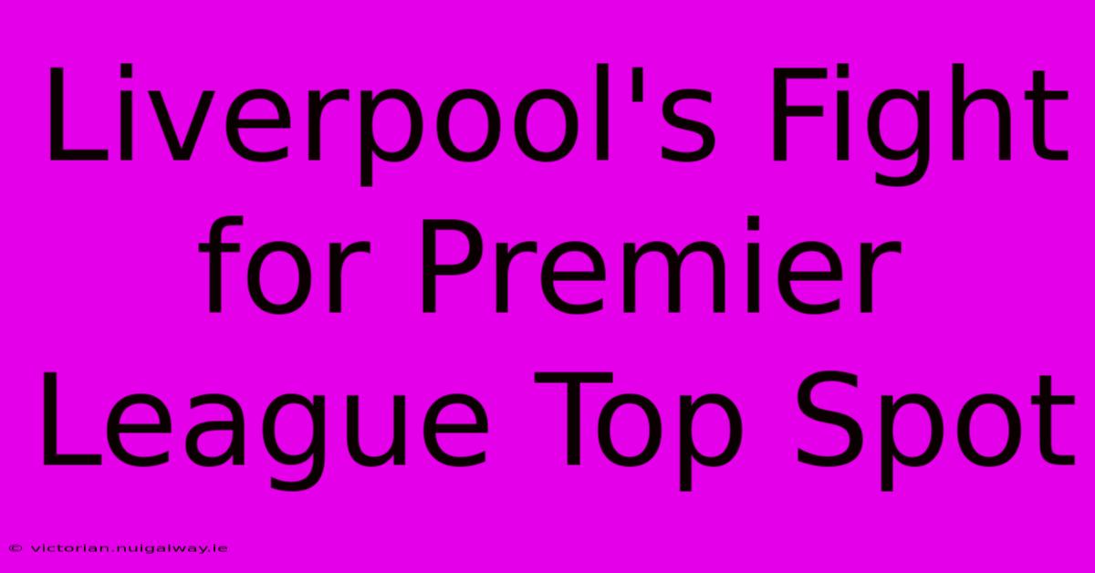 Liverpool's Fight For Premier League Top Spot