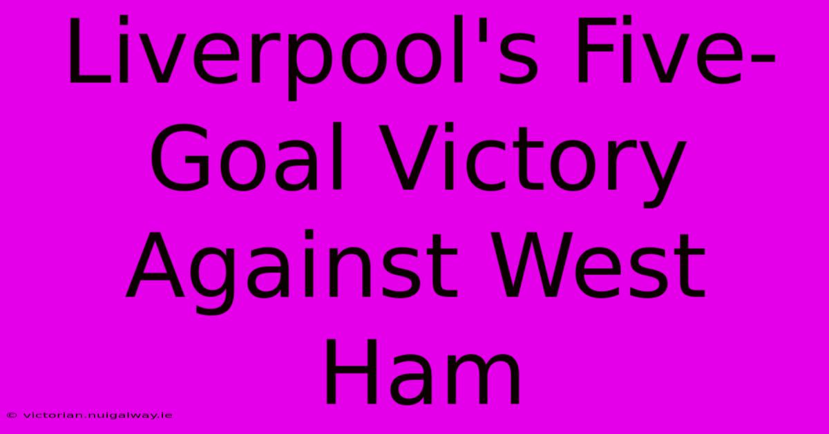 Liverpool's Five-Goal Victory Against West Ham