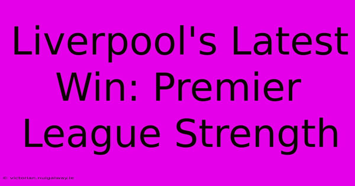 Liverpool's Latest Win: Premier League Strength