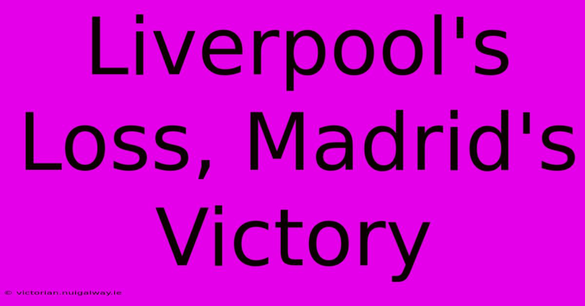 Liverpool's Loss, Madrid's Victory