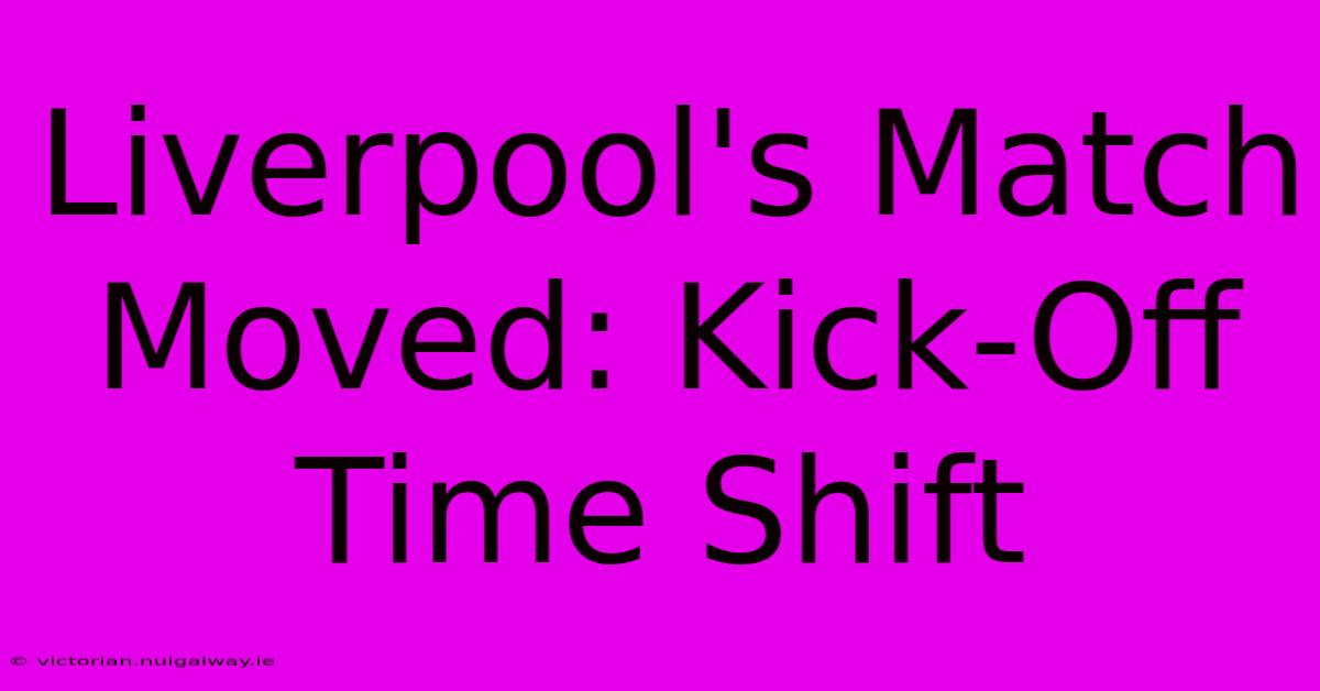 Liverpool's Match Moved: Kick-Off Time Shift