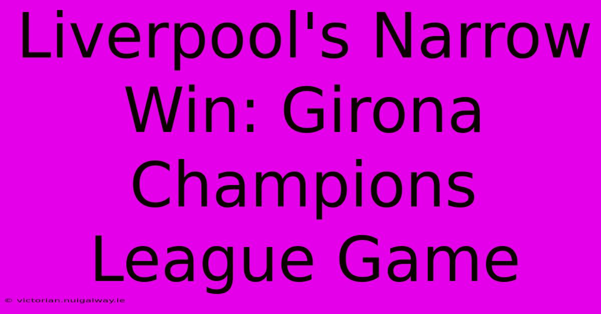 Liverpool's Narrow Win: Girona Champions League Game