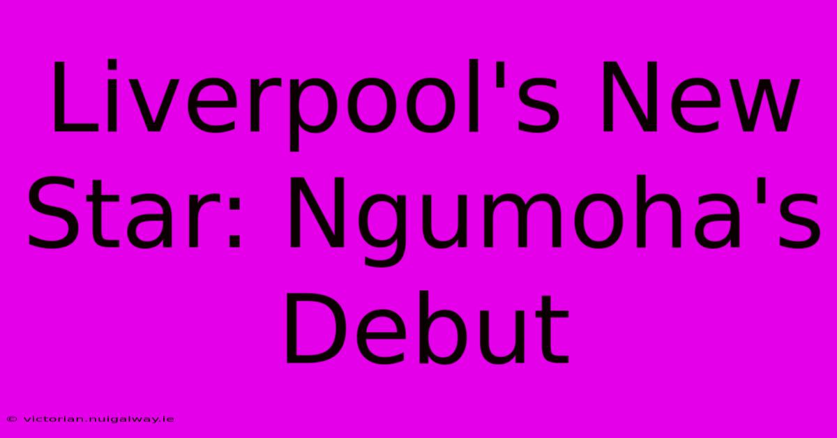 Liverpool's New Star: Ngumoha's Debut