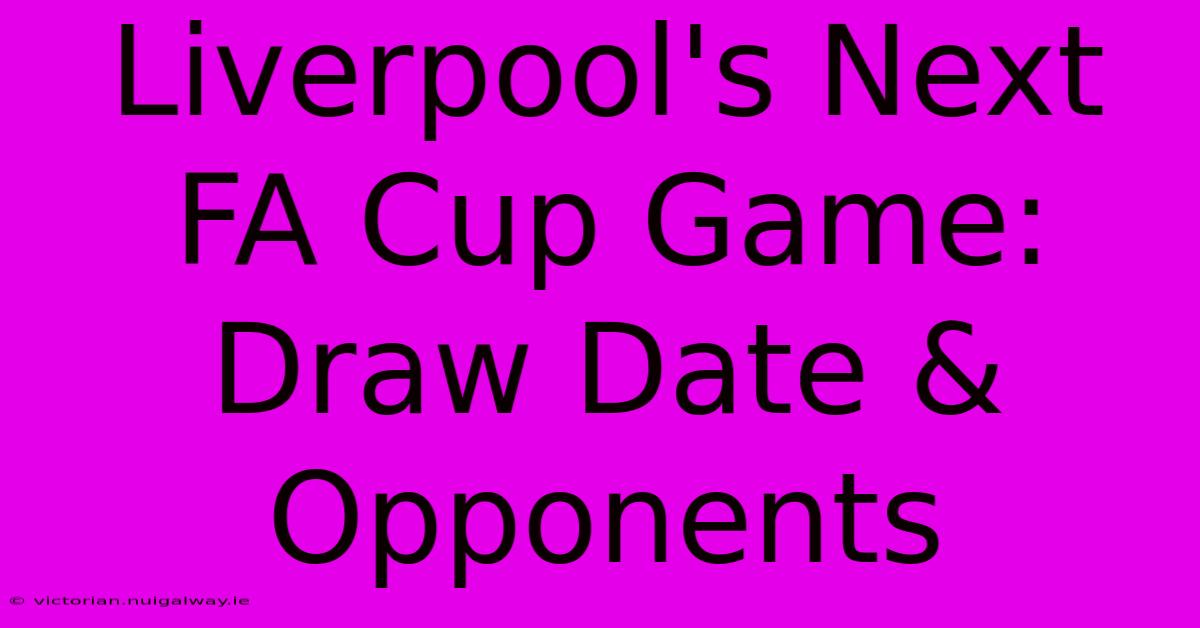 Liverpool's Next FA Cup Game: Draw Date & Opponents