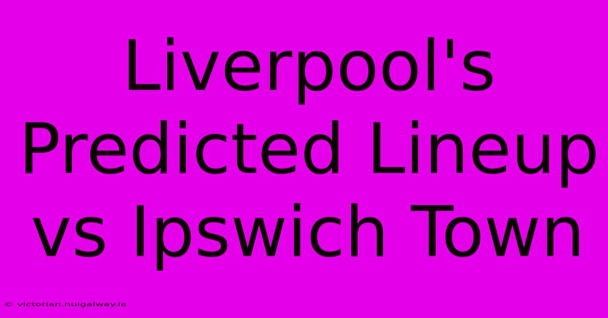 Liverpool's Predicted Lineup Vs Ipswich Town