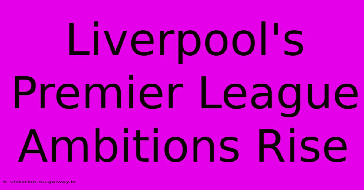 Liverpool's Premier League Ambitions Rise