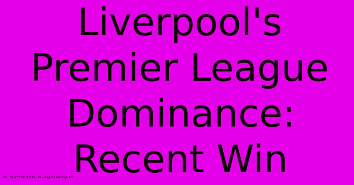 Liverpool's Premier League Dominance: Recent Win