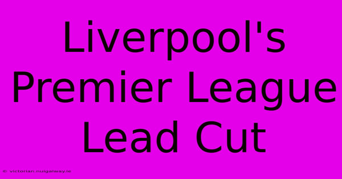 Liverpool's Premier League Lead Cut