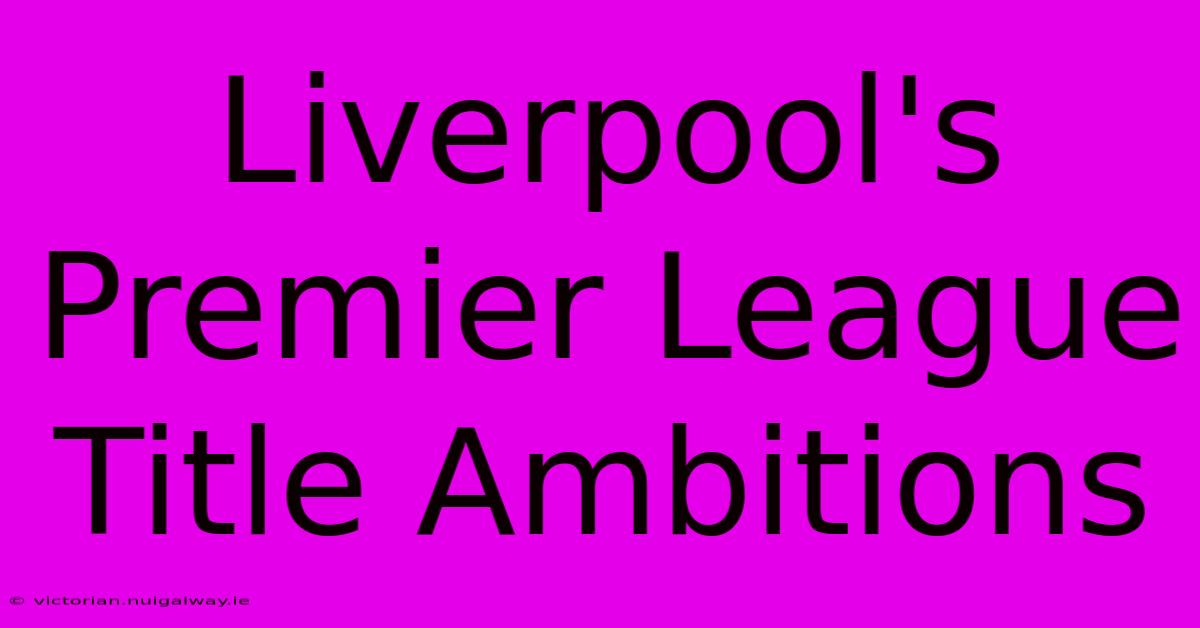 Liverpool's Premier League Title Ambitions