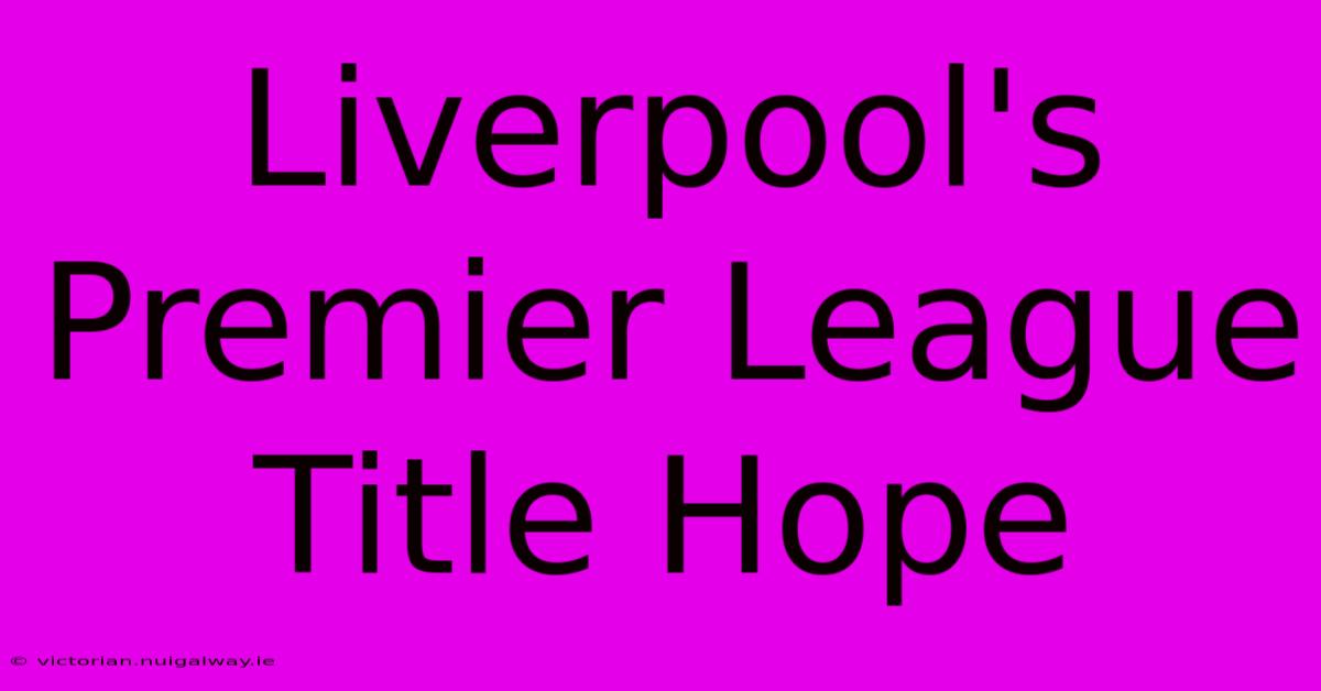 Liverpool's Premier League Title Hope