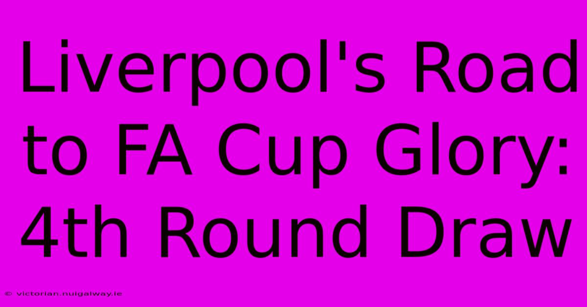 Liverpool's Road To FA Cup Glory: 4th Round Draw