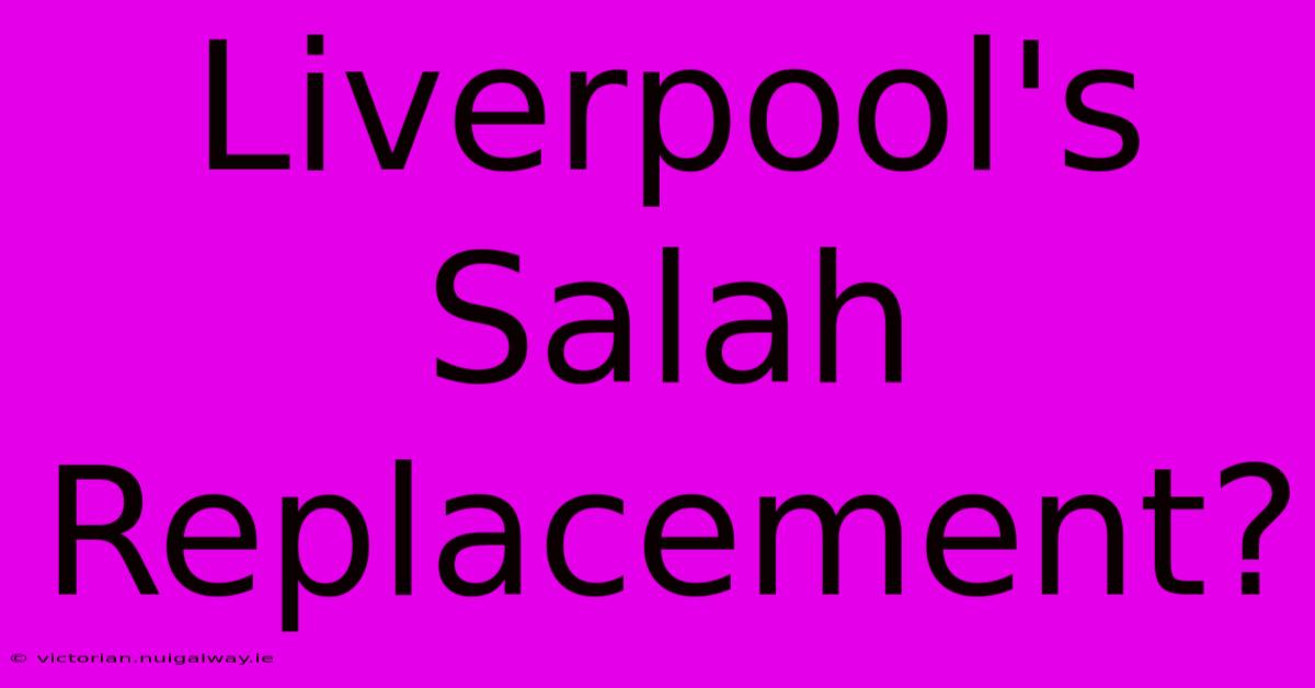 Liverpool's Salah Replacement?