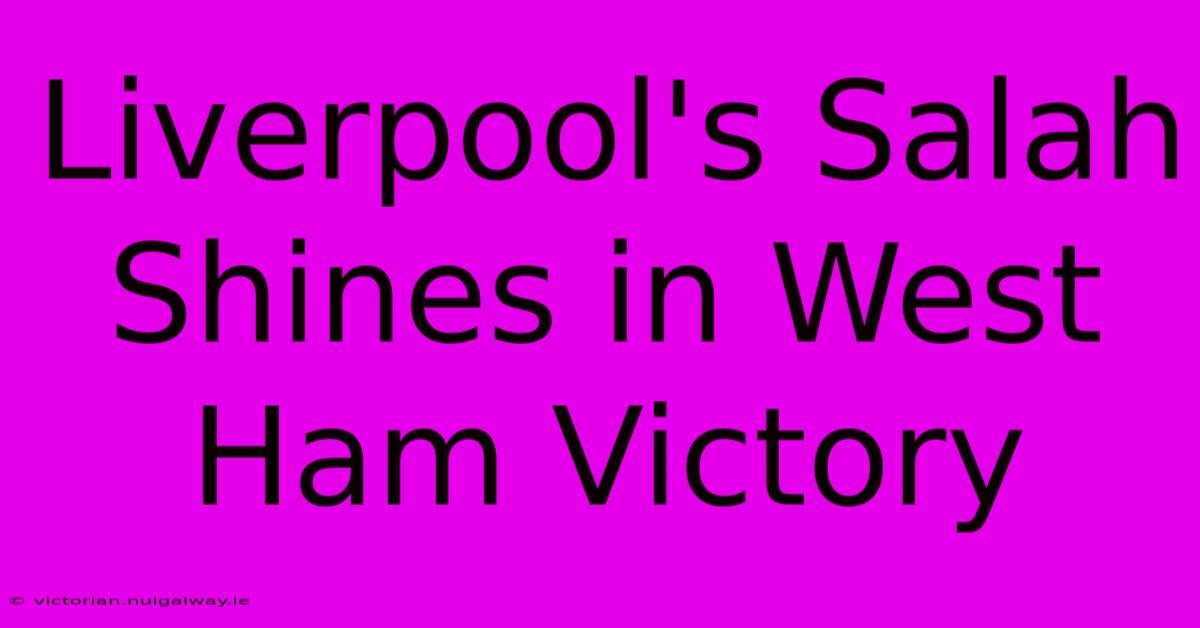 Liverpool's Salah Shines In West Ham Victory