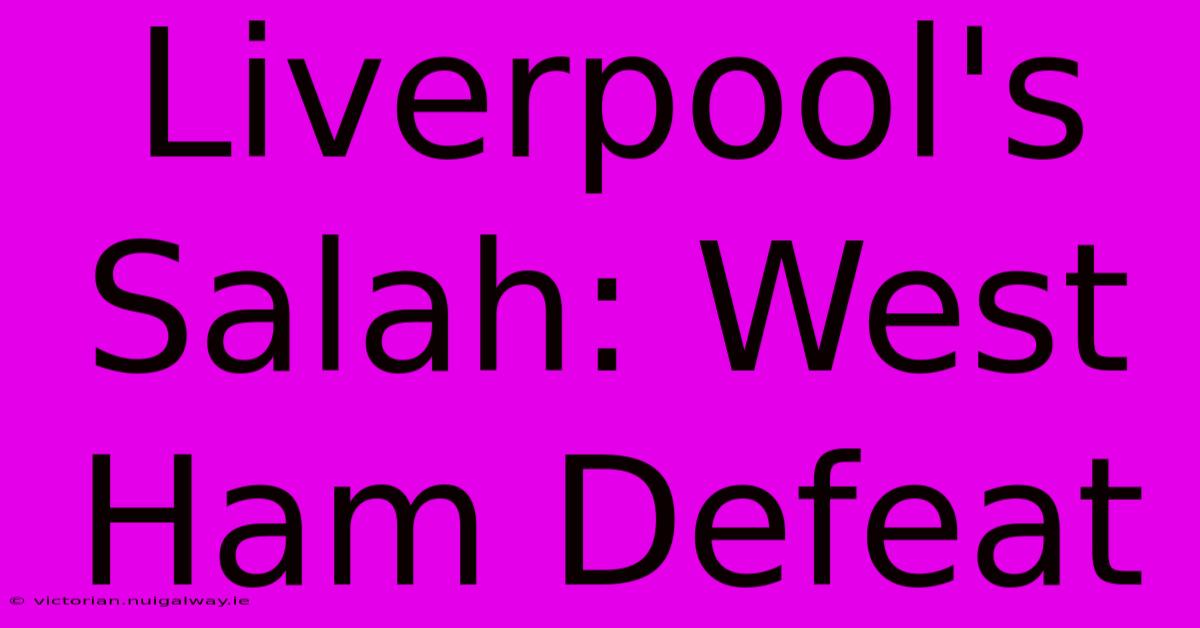 Liverpool's Salah: West Ham Defeat