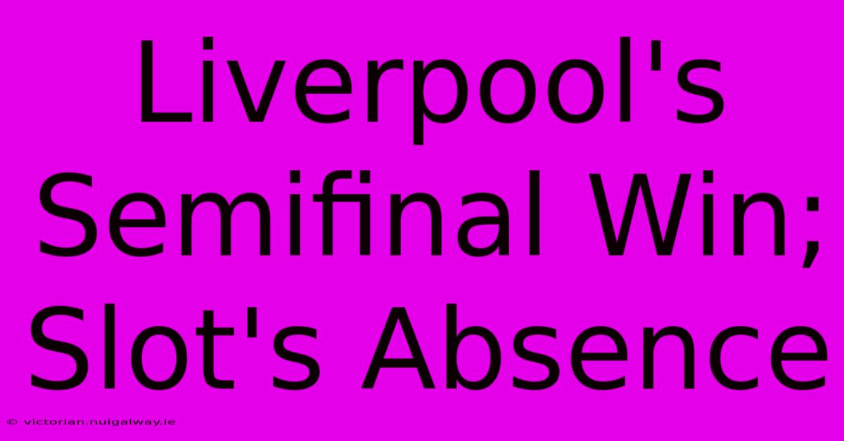 Liverpool's Semifinal Win; Slot's Absence