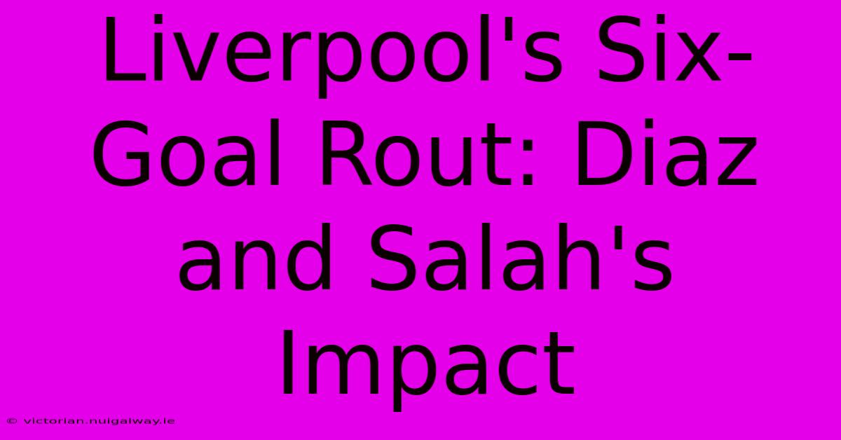 Liverpool's Six-Goal Rout: Diaz And Salah's Impact