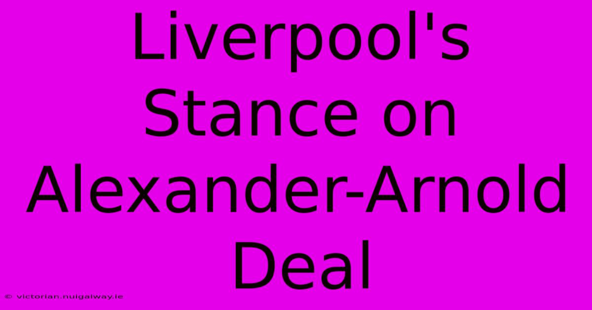 Liverpool's Stance On Alexander-Arnold Deal