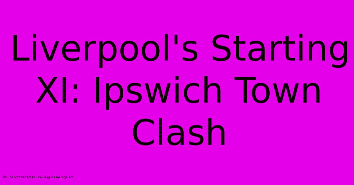 Liverpool's Starting XI: Ipswich Town Clash