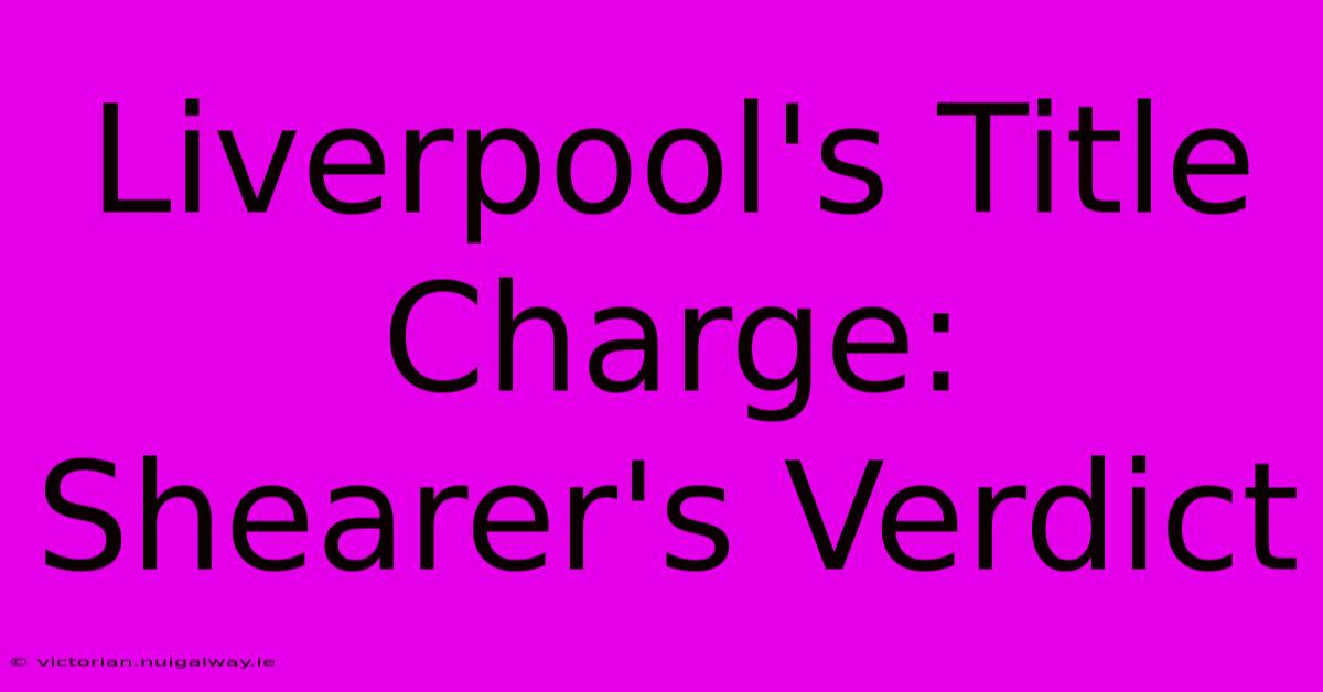 Liverpool's Title Charge: Shearer's Verdict