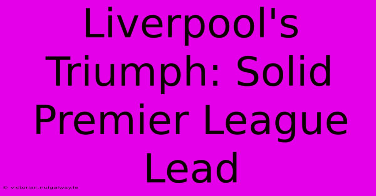 Liverpool's Triumph: Solid Premier League Lead