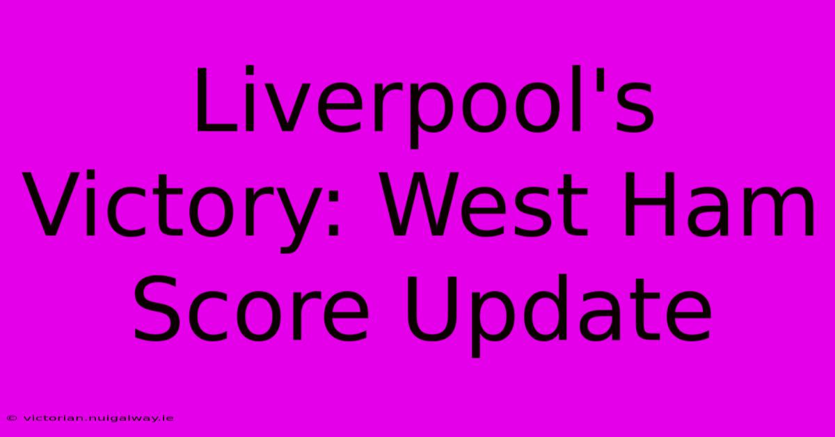 Liverpool's Victory: West Ham Score Update