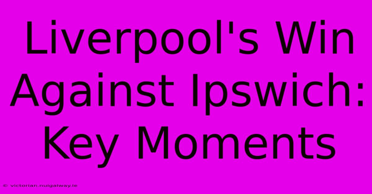 Liverpool's Win Against Ipswich: Key Moments