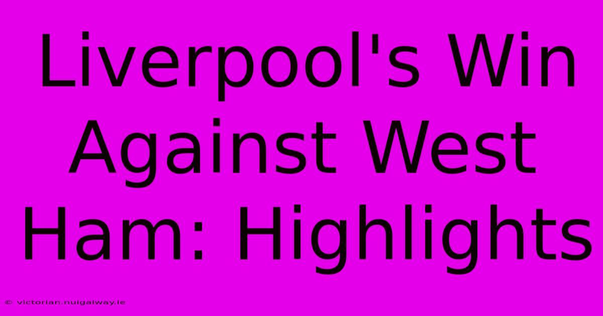 Liverpool's Win Against West Ham: Highlights