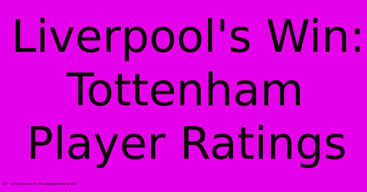 Liverpool's Win: Tottenham Player Ratings