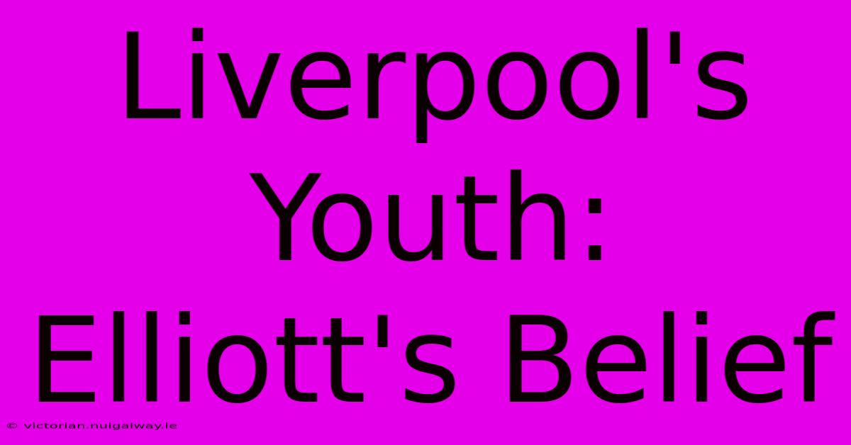 Liverpool's Youth: Elliott's Belief