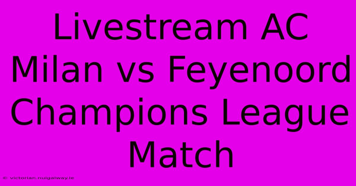 Livestream AC Milan Vs Feyenoord Champions League Match