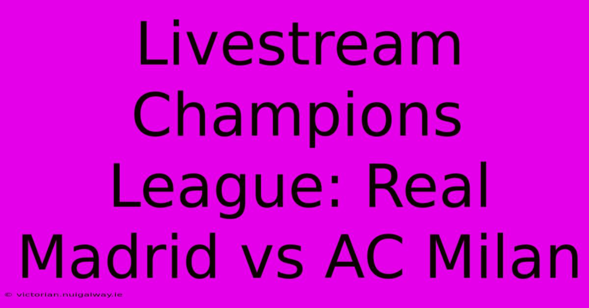 Livestream Champions League: Real Madrid Vs AC Milan