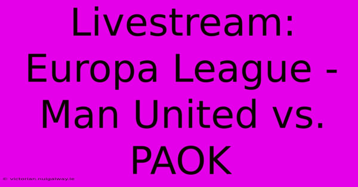 Livestream: Europa League - Man United Vs. PAOK