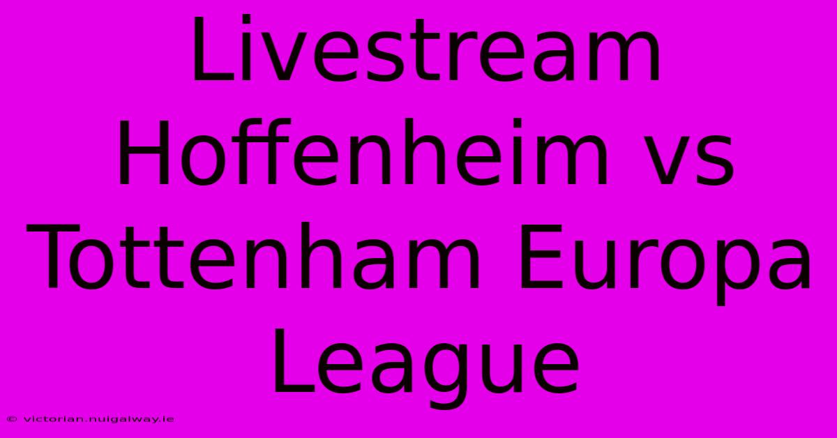 Livestream Hoffenheim Vs Tottenham Europa League