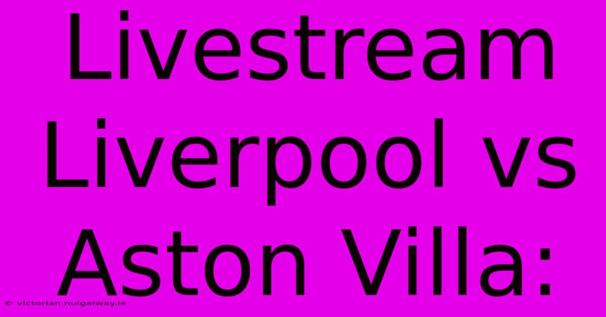 Livestream Liverpool Vs Aston Villa: