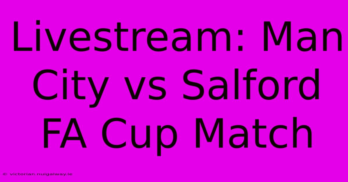 Livestream: Man City Vs Salford FA Cup Match