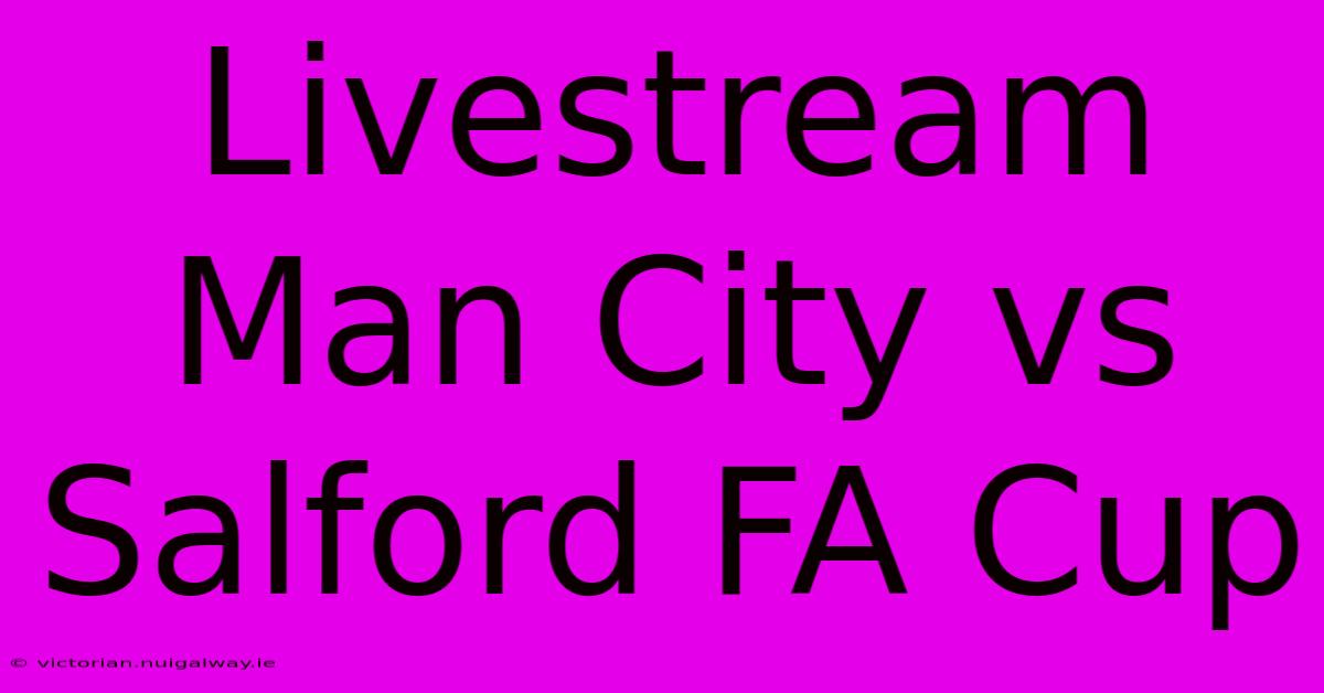 Livestream Man City Vs Salford FA Cup