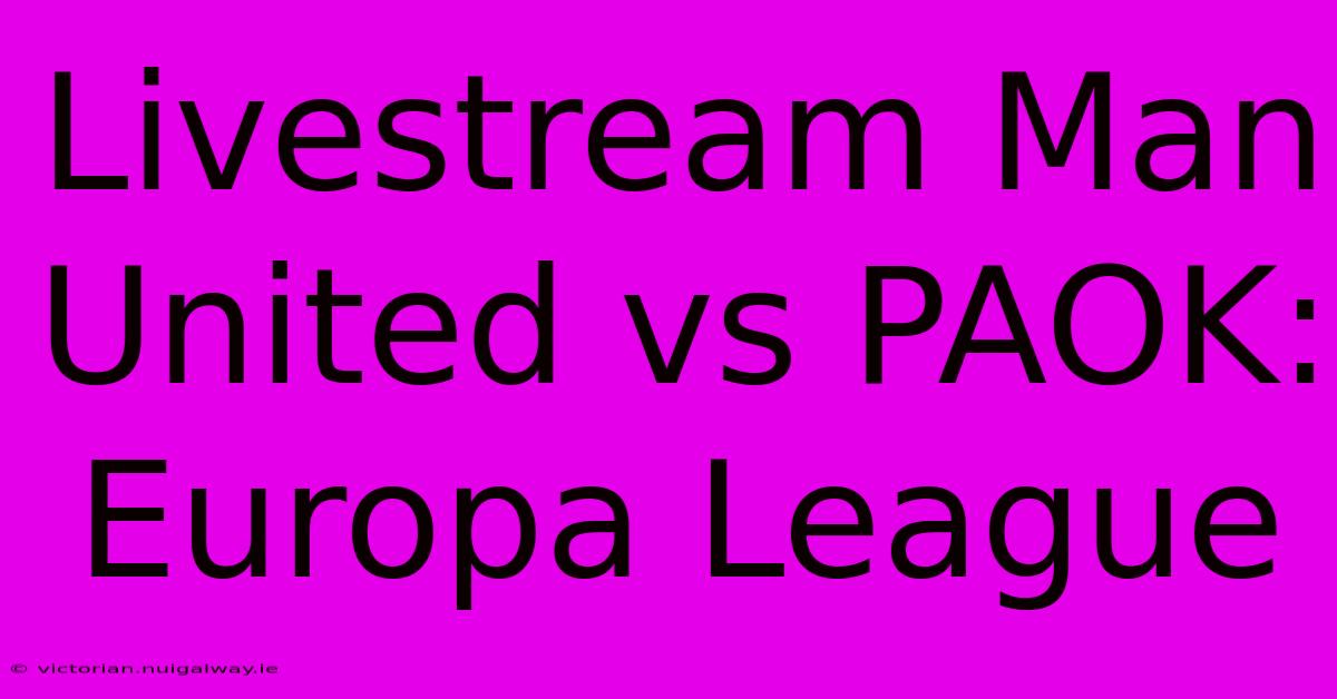 Livestream Man United Vs PAOK: Europa League