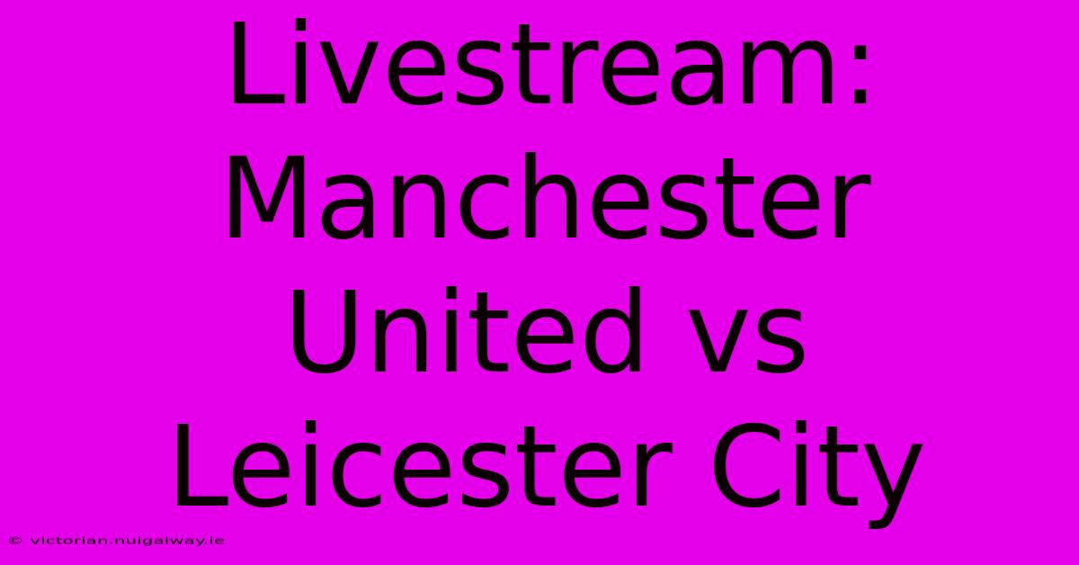 Livestream: Manchester United Vs Leicester City