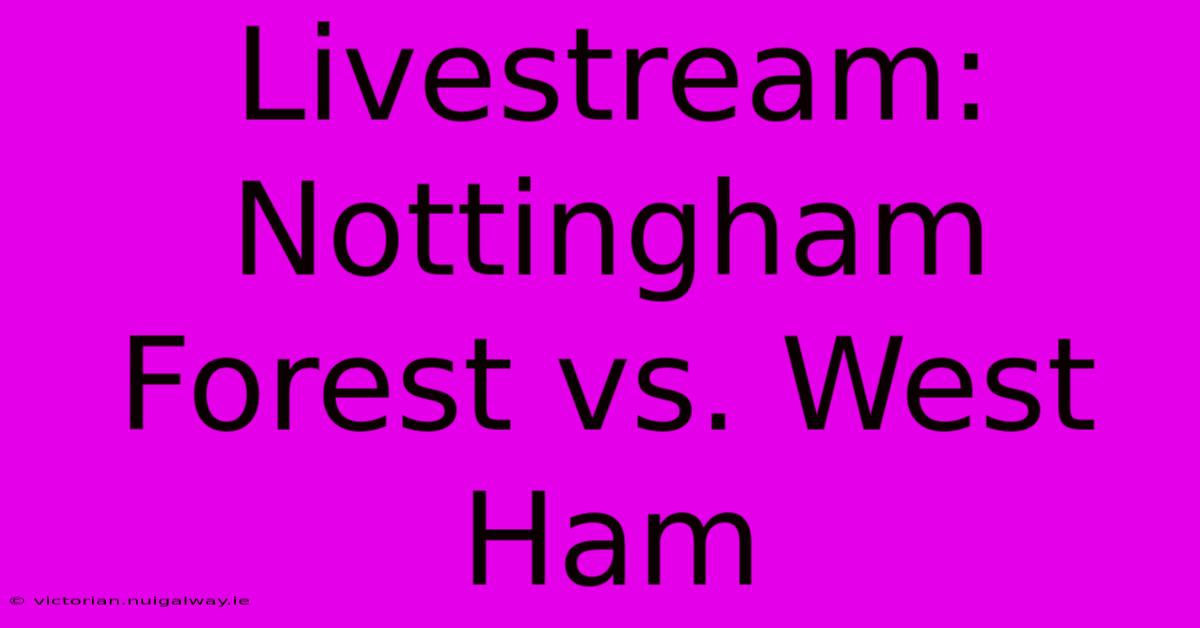 Livestream: Nottingham Forest Vs. West Ham