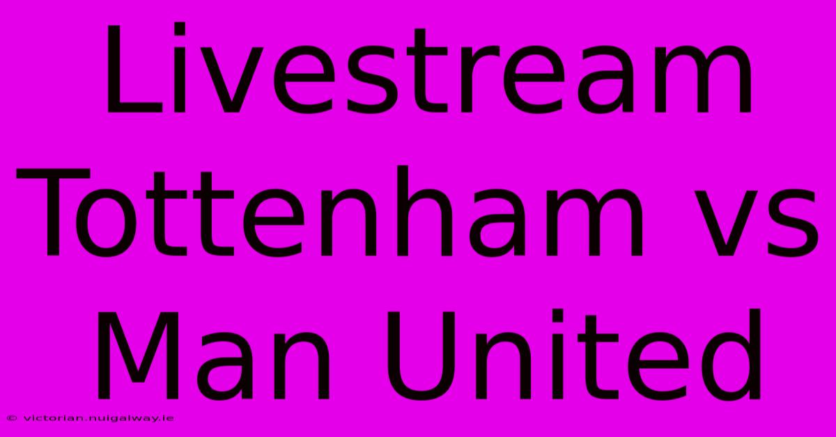 Livestream Tottenham Vs Man United