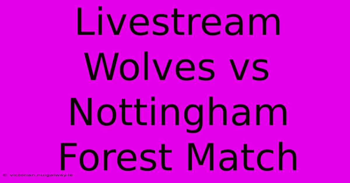 Livestream Wolves Vs Nottingham Forest Match