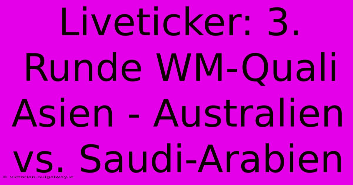 Liveticker: 3. Runde WM-Quali Asien - Australien Vs. Saudi-Arabien