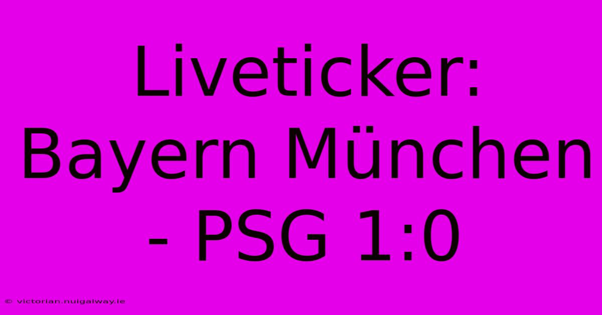 Liveticker: Bayern München - PSG 1:0