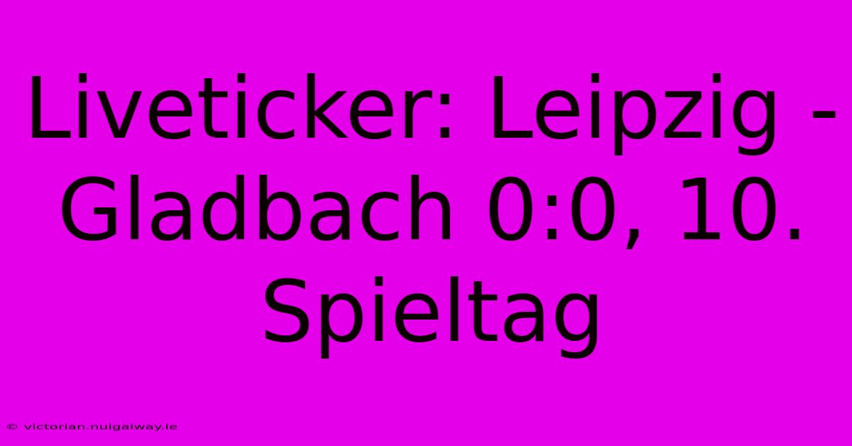 Liveticker: Leipzig - Gladbach 0:0, 10. Spieltag